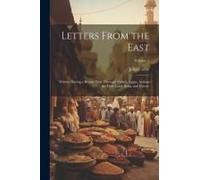 Letters From The East: Written During A Recent Tour Through Turkey, Egypt, Arabia, The Holy Land, Syria, And Greece; Volume 2