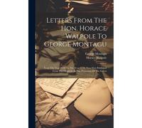 Letters From The Hon. Horace Walpole To George Montagu