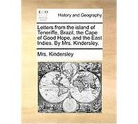 Letters from the Island of Teneriffe, Brazil, the Cape of Good Hope, and the East Indies. by Mrs. Kindersley. Kindersley, Mrs (Auteur)