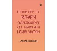 Letters from the Raven: Correspondence of L. Hearn with Henry Watkin
