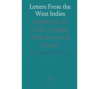 Letters From the West Indies: Insights on St. Croix, Antigua, Barbadoes, and Jamaica