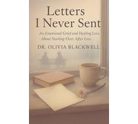 Letters I Never Sent: An Emotional Grief and Healing Love Story About Starting Over After Loss