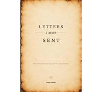 Letters I Never Sent: Write what needed to be said-even if it is never delivered.