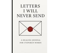 Letters I will Never Send: A Healing Journal for unspoken Words