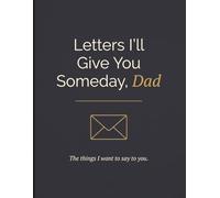 Letters I'll Give You Someday, Dad: A Guided Letter Book for Sons and Daughters to Write to Their Father, Sentimental Keepsake for Dad