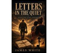 Letters In The Quiet: A Novel of Duty, Sacrifice, Commitment