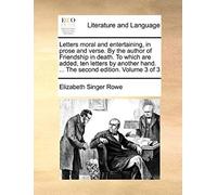 Letters Moral And Entertaining, In Prose And Verse. By The Author Of Friendship In Death. To Which Are Added, Ten Letters By Another Hand. ... The Sec