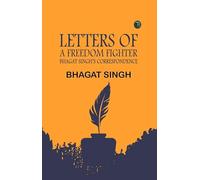 LETTERS OF A FREEDOM FIGHTER: BHAGAT SINGH’S CORRESPONDENCE