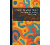 Letters of a Self-Made Diplomat to His President