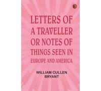 Letters of a Traveller; Or Notes of Things Seen in Europe and America