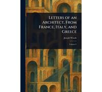 Letters of an Architect, From France, Italy, and Greece