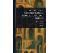 Letters Of An Architect, From France, Italy, And Greece