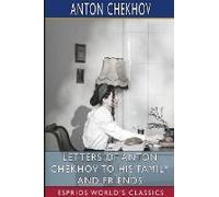 Letters Of Anton Chekhov To His Family And Friends (Esprios Classics)
