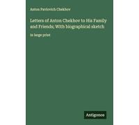 Letters of Anton Chekhov to His Family and Friends; With biographical sketch: in large print