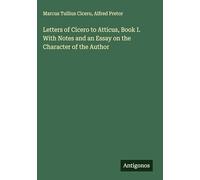 Letters of Cicero to Atticus, Book I. With Notes and an Essay on the Character of the Author
