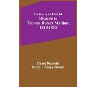 Letters Of David Ricardo To Thomas Robert Malthus, 1810-1823