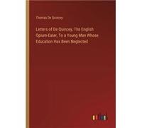 Letters of De Quincey The English OpiumEater To a Young Man Whose Education Has Been Neglected - Thomas De Quincey - BoD Third Party Titles - Livre en Ang Thomas De QuinceyThomas De Quincey (Auteur)