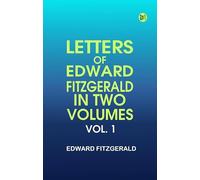 Letters Of Edward Fitzgerald, In Two Volumes. Vol. 1