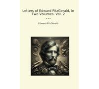 Letters of Edward FitzGerald, in Two Volumes. Vol. 2