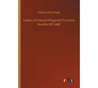 Letters Of Edward Fitzgerald To Fanny Kemble 1871-1883