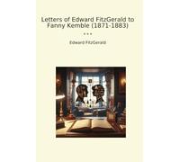 Letters of Edward FitzGerald to Fanny Kemble (1871-1883)