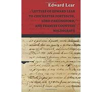 Letters Of Edward Lear To Chichester Fortescue, Lord Carlingford, And Frances Countess Waldegrave