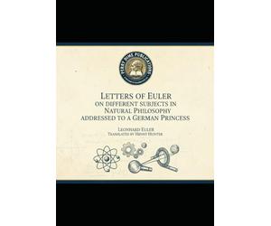 Letters of Euler on Different Subjects in Natural Philosophy: Addressed to a German Princess