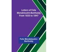 Letters Of Felix Mendelssohn-Bartholdy From 1833 To 1847
