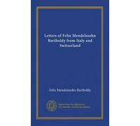 Letters of Felix Mendelssohn Bartholdy from Italy and Switzerland