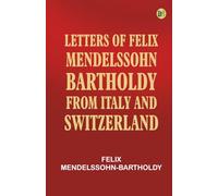 Letters of Felix Mendelssohn Bartholdy from Italy and Switzerland