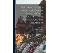 Letters Of Field-Marshal Count Helmuth Von Moltke To His Mother And His Brothers