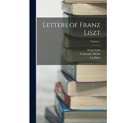 Letters Of Franz Liszt; Volume 1