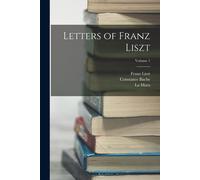Letters Of Franz Liszt; Volume 1