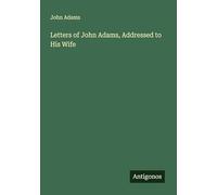 Letters of John Adams, Addressed to His Wife