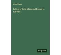 Letters of John Adams, Addressed to His Wife