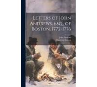 Letters Of John Andrews, Esq., Of Boston, 1772-1776