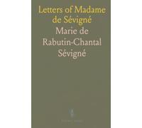 Letters of Madame de Sévigné: Selected correspondence with notes and historical context on seventeenth-century France