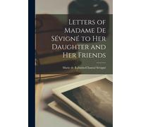 Letters Of Madame De Sévigné To Her Daughter And Her Friends