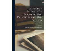 Letters Of Madame De Sévigné To Her Daughter And Her Friends; Volume Iii