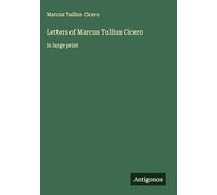 Letters of Marcus Tullius Cicero: in large print