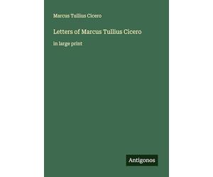 Letters of Marcus Tullius Cicero: in large print