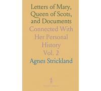 Letters of Mary, Queen of Scots, and Documents: Connected With Her Personal History