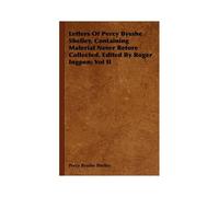 Letters Of Percy Bysshe Shelley, Containing Material Never Before Collected. Edited By Roger Ingpen; Vol Ii