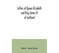 Letters Of Queen Elizabeth And King James Vi Of Scotland