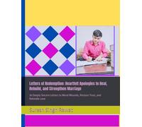 Letters of Redemption: Heartfelt Apologies to Heal, Rebuild, and Strengthen Marriage: 36 Deeply Sincere Letters to Mend Wounds, Restore Trust, and Rekindle Love