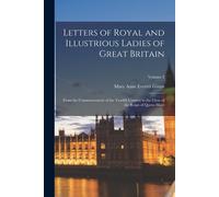 Letters Of Royal And Illustrious Ladies Of Great Britain: From The Commencement Of The Twelfth Century To The Close Of The Reign Of Queen Mary; Volume