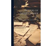 Letters Of Sidney Lanier: Selections From His Correspondence, 1866-1881