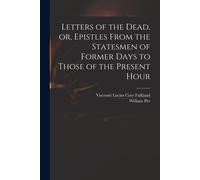 Letters Of The Dead, Or, Epistles From The Statesmen Of Former Days To Those Of The Present Hour