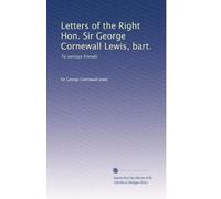Letters of the Right Hon. Sir George Cornewall Lewis, bart., to various friends (1870)