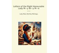 Letters of the Right Honourable Lady M-y W-y M-e
